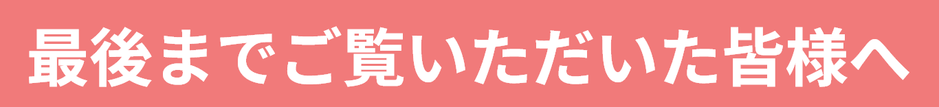 最後までご覧いただいた皆様へ